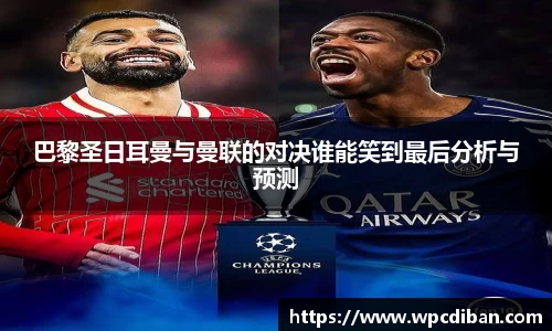 巴黎圣日耳曼与曼联的对决谁能笑到最后分析与预测