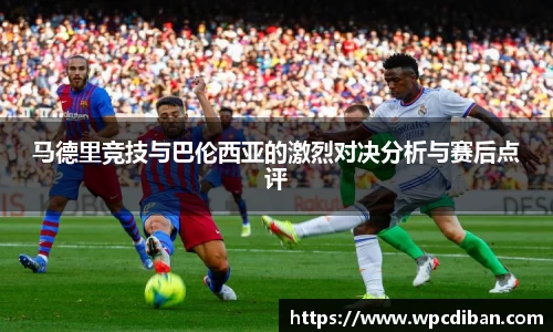 马德里竞技与巴伦西亚的激烈对决分析与赛后点评
