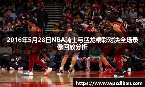 2016年5月28日NBA骑士与猛龙精彩对决全场录像回放分析